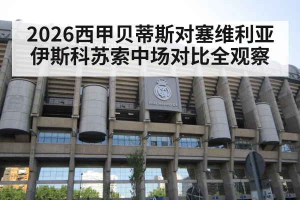 2026西甲贝蒂斯对塞维利亚伊斯科苏索中场对比全观察